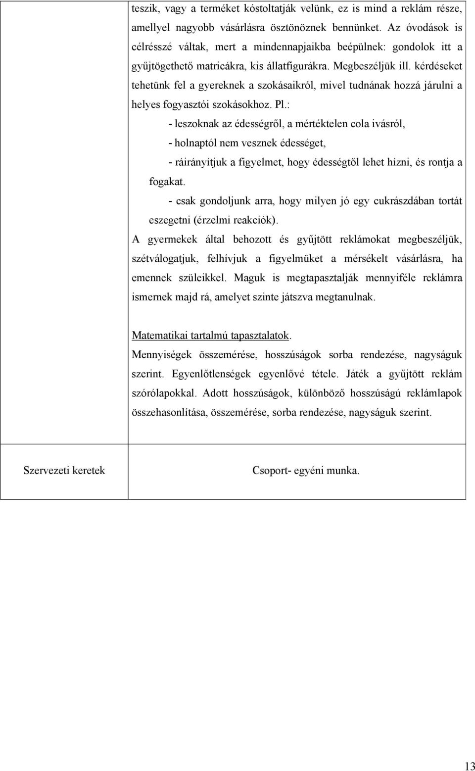 kérdéseket tehetünk fel a gyereknek a szokásaikról, mivel tudnának hozzá járulni a helyes fogyasztói szokásokhoz. Pl.