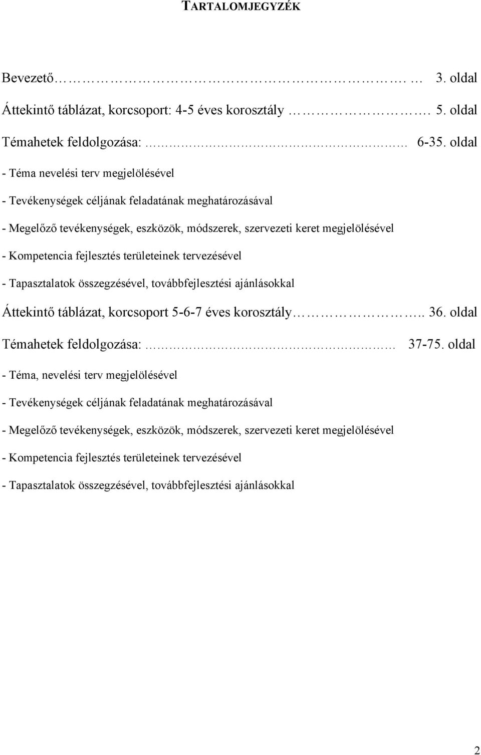 területeinek tervezésével - Tapasztalatok összegzésével, továbbfejlesztési ajánlásokkal Áttekintő táblázat, korcsoport 5-6-7 éves korosztály.. 36. oldal Témahetek feldolgozása: 37-75.