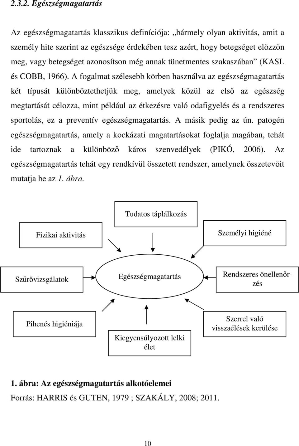 A fogalmat szélesebb körben használva az egészségmagatartás két típusát különböztethetjük meg, amelyek közül az elsı az egészség megtartását célozza, mint például az étkezésre való odafigyelés és a