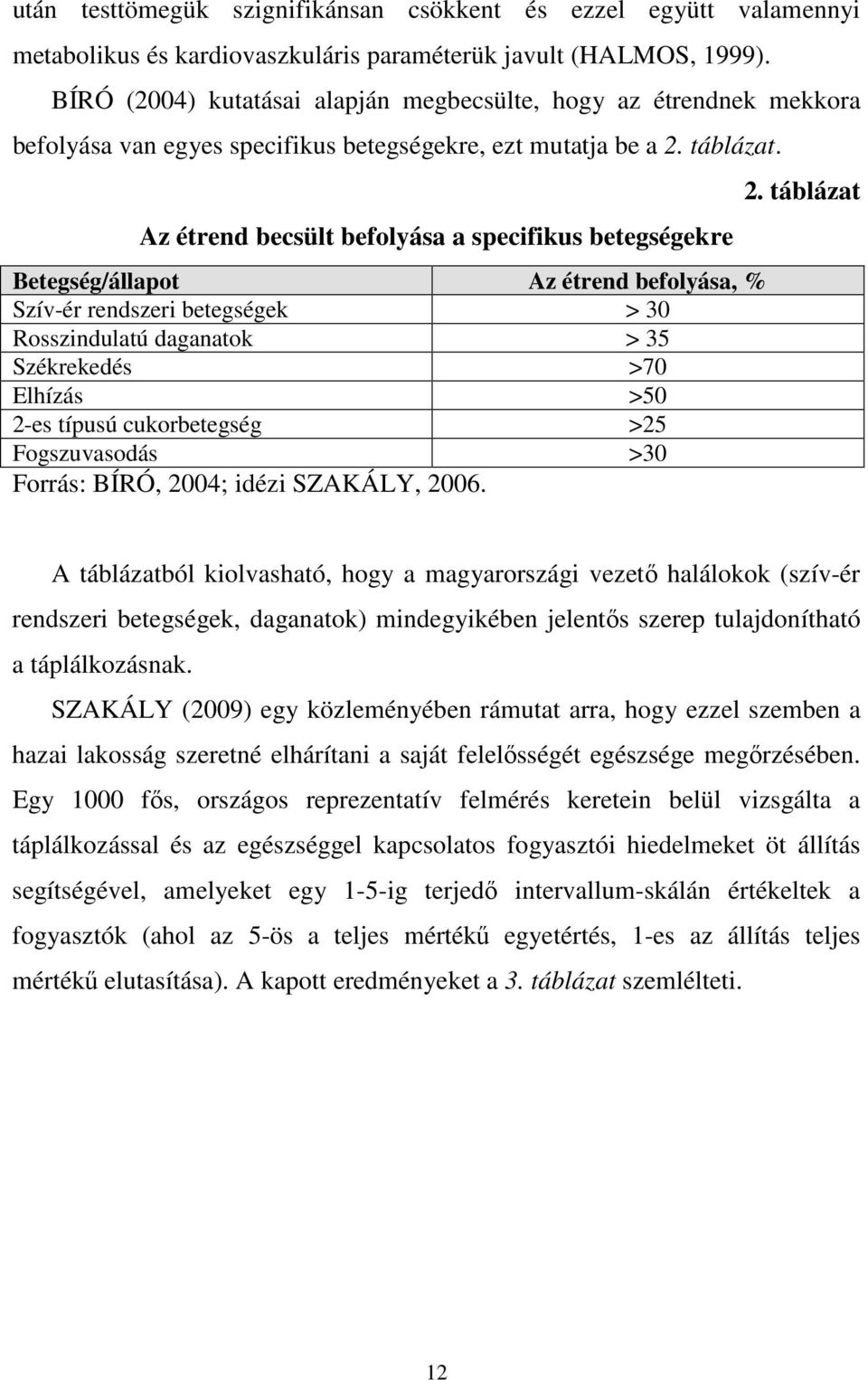 Az étrend becsült befolyása a specifikus betegségekre Betegség/állapot Az étrend befolyása, % Szív-ér rendszeri betegségek > 30 Rosszindulatú daganatok > 35 Székrekedés >70 Elhízás >50 2-es típusú