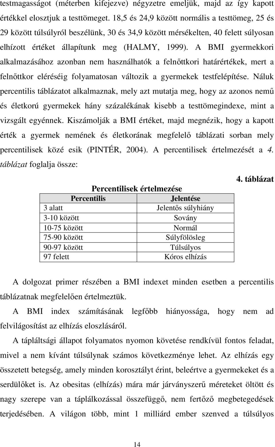 A BMI gyermekkori alkalmazásához azonban nem használhatók a felnıttkori határértékek, mert a felnıttkor eléréséig folyamatosan változik a gyermekek testfelépítése.