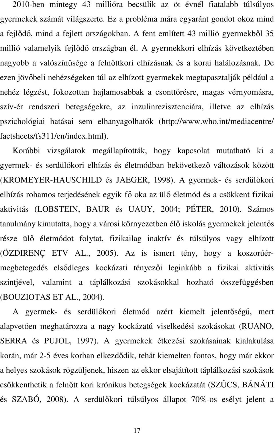 De ezen jövıbeli nehézségeken túl az elhízott gyermekek megtapasztalják például a nehéz légzést, fokozottan hajlamosabbak a csonttörésre, magas vérnyomásra, szív-ér rendszeri betegségekre, az