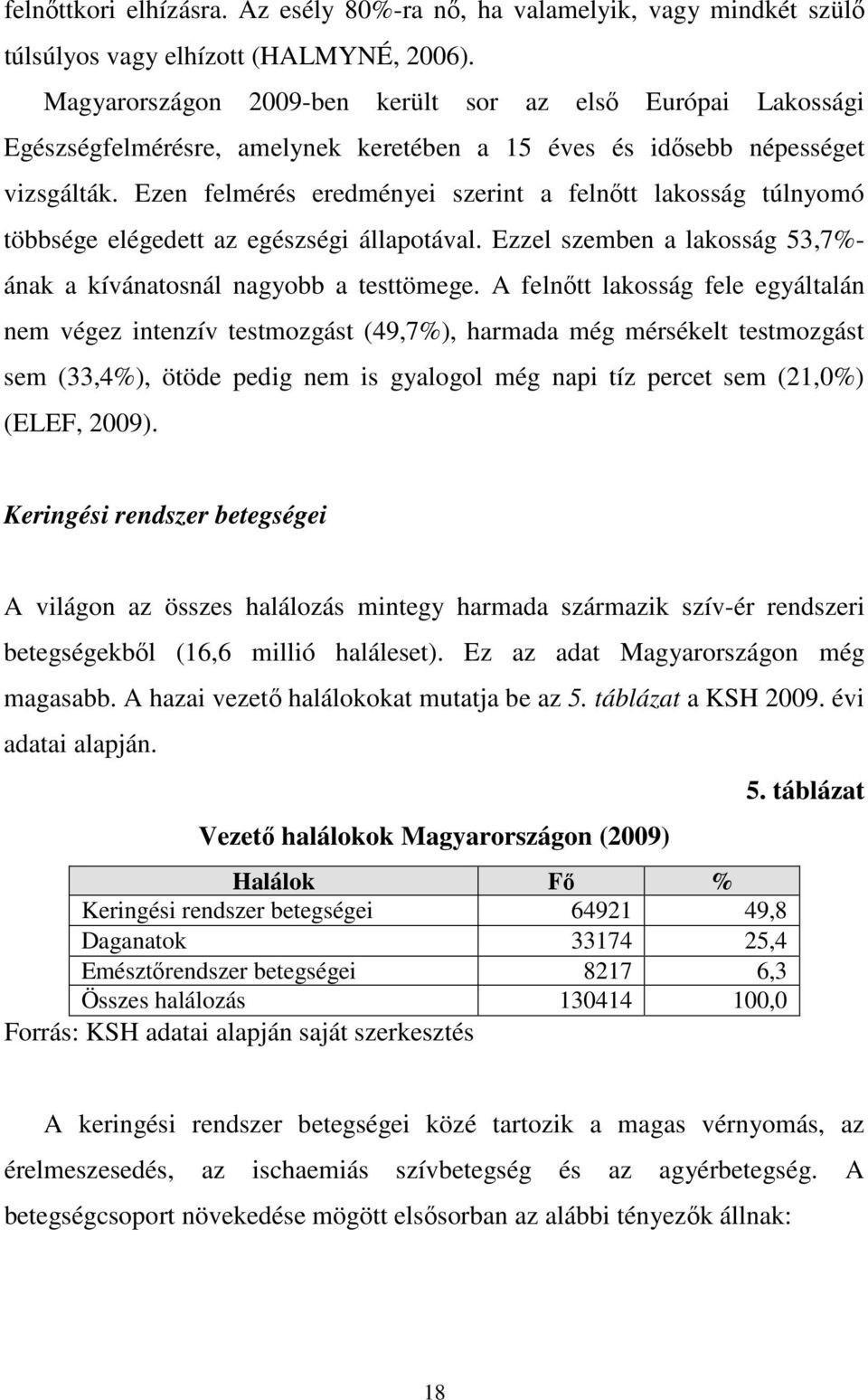 Ezen felmérés eredményei szerint a felnıtt lakosság túlnyomó többsége elégedett az egészségi állapotával. Ezzel szemben a lakosság 53,7%- ának a kívánatosnál nagyobb a testtömege.