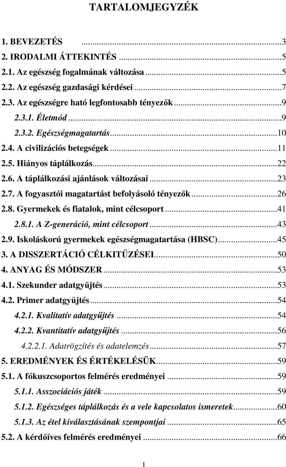 ..26 2.8. Gyermekek és fiatalok, mint célcsoport...41 2.8.1. A Z-generáció, mint célcsoport...43 2.9. Iskoláskorú gyermekek egészségmagatartása (HBSC)...45 3. A DISSZERTÁCIÓ CÉLKITŐZÉSEI...50 4.