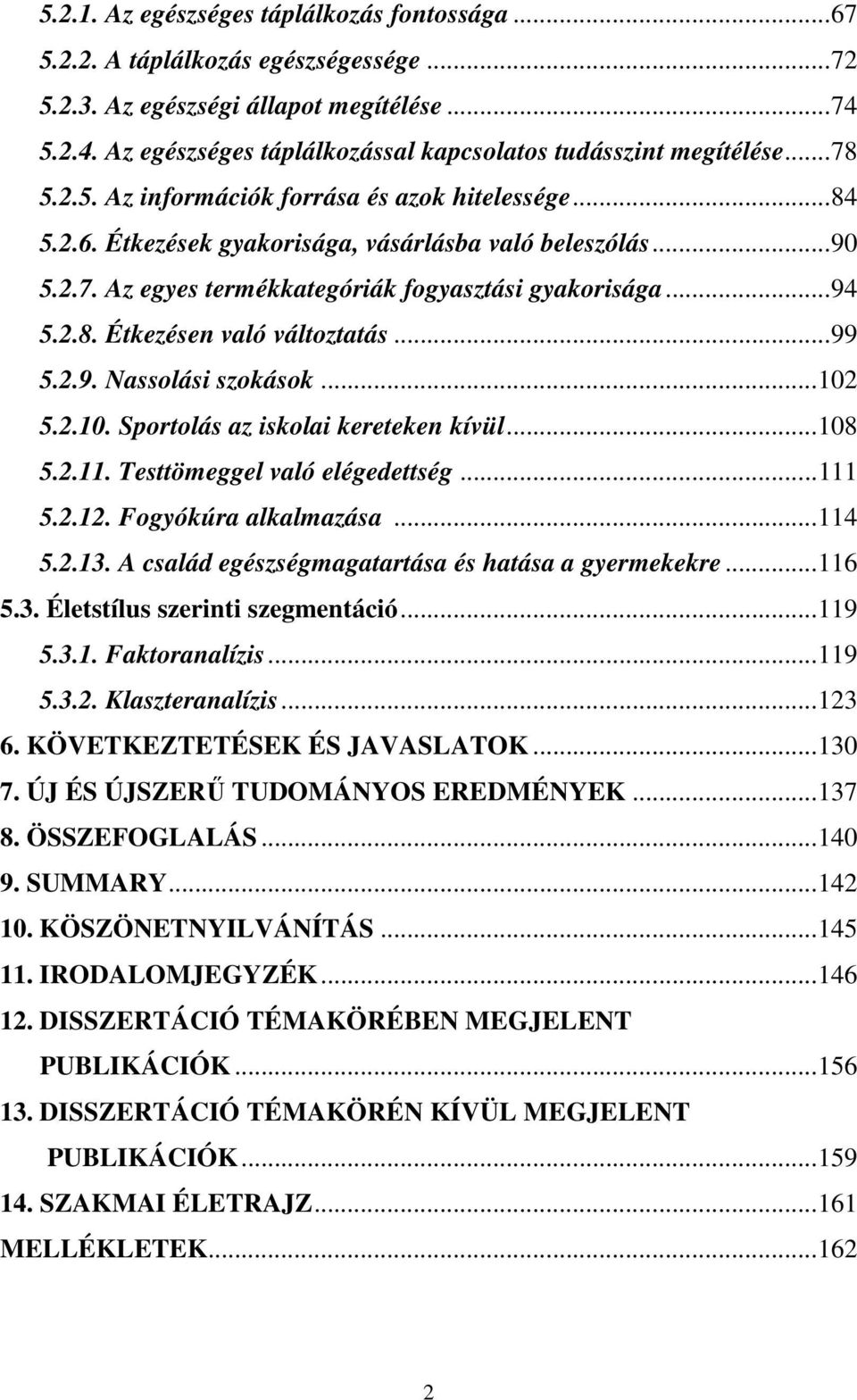 ..99 5.2.9. Nassolási szokások...102 5.2.10. Sportolás az iskolai kereteken kívül...108 5.2.11. Testtömeggel való elégedettség...111 5.2.12. Fogyókúra alkalmazása...114 5.2.13.