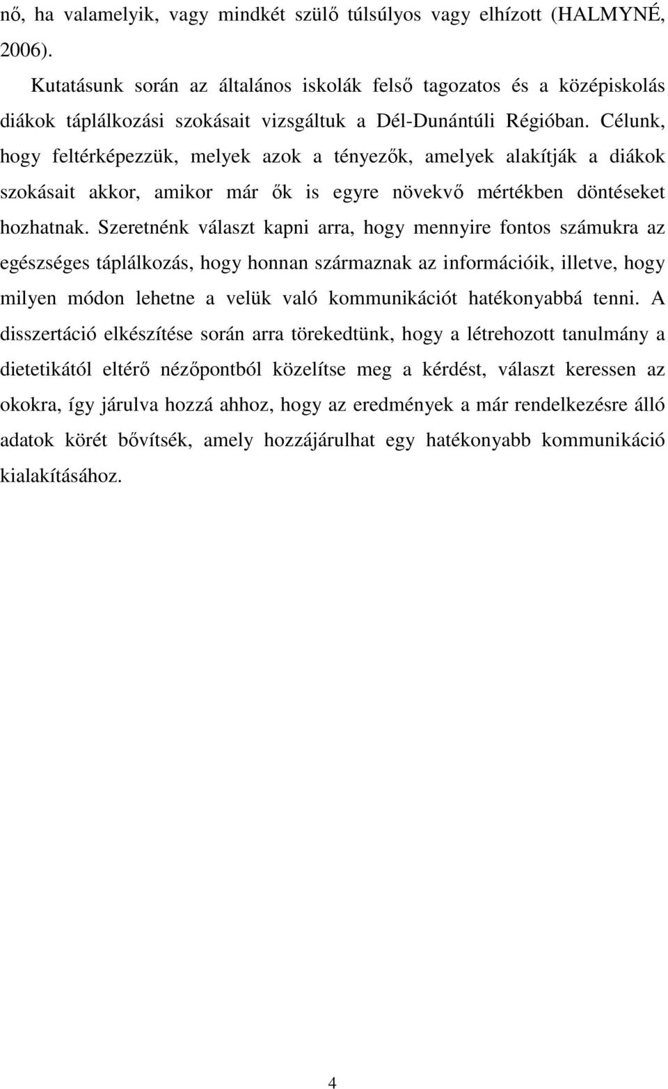 Célunk, hogy feltérképezzük, melyek azok a tényezık, amelyek alakítják a diákok szokásait akkor, amikor már ık is egyre növekvı mértékben döntéseket hozhatnak.