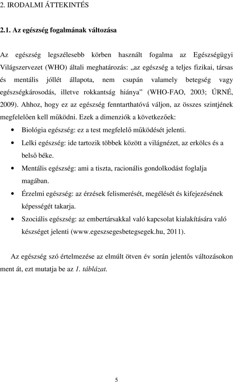 állapota, nem csupán valamely betegség vagy egészségkárosodás, illetve rokkantság hiánya (WHO-FAO, 2003; ÚRNÉ, 2009).