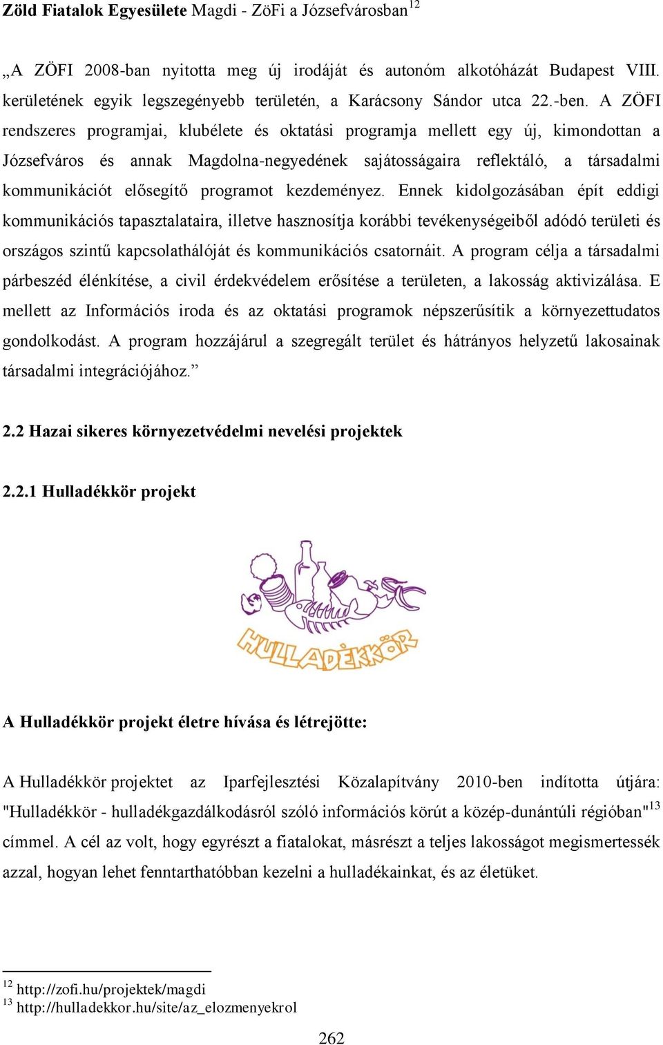 A ZÖFI rendszeres programjai, klubélete és oktatási programja mellett egy új, kimondottan a Józsefváros és annak Magdolna-negyedének sajátosságaira reflektáló, a társadalmi kommunikációt elősegítő