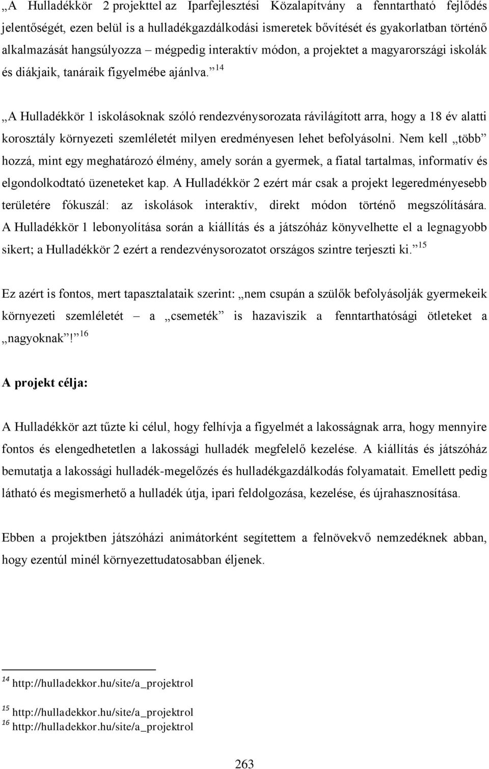 14 A Hulladékkör 1 iskolásoknak szóló rendezvénysorozata rávilágított arra, hogy a 18 év alatti korosztály környezeti szemléletét milyen eredményesen lehet befolyásolni.