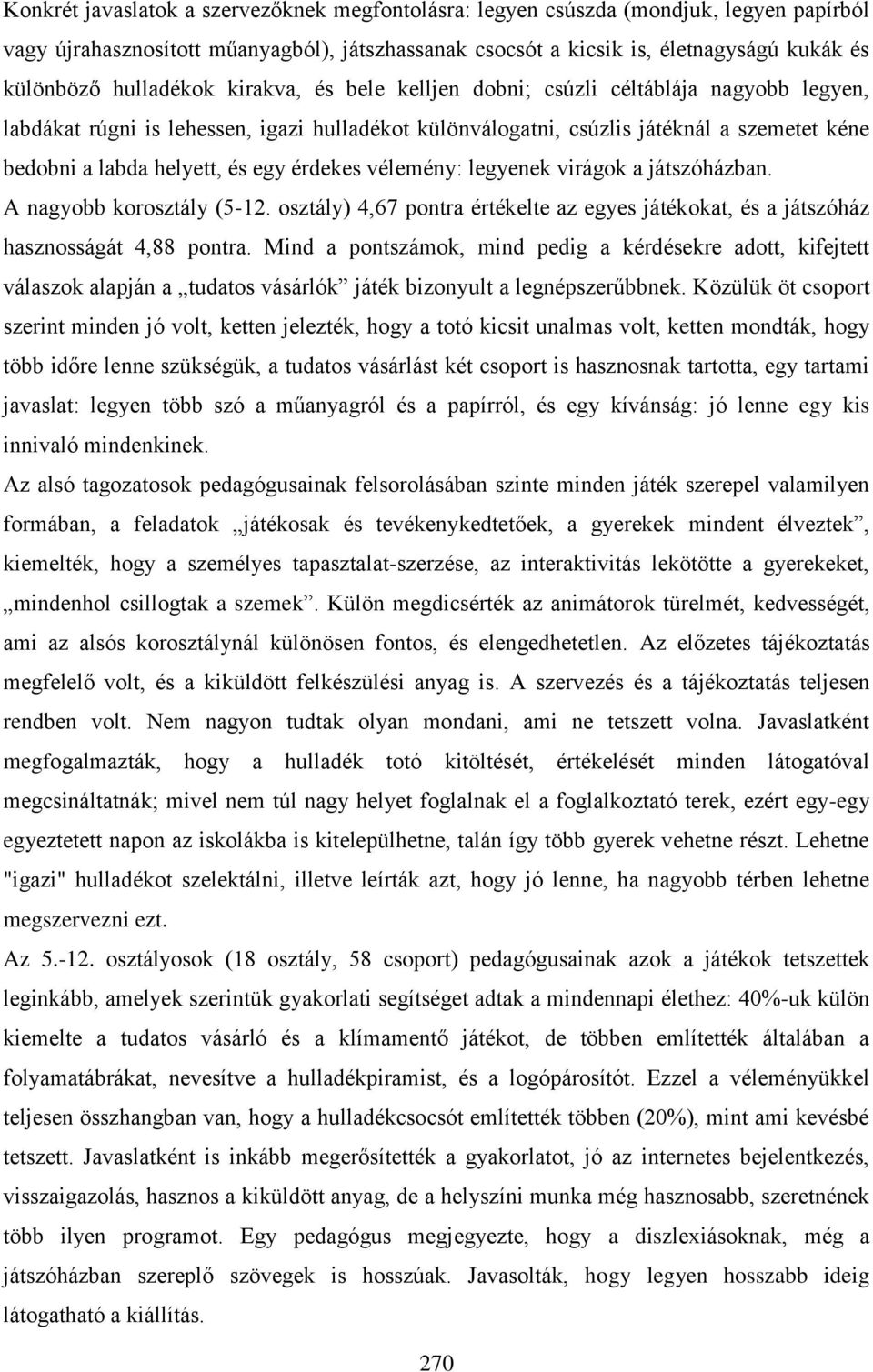 egy érdekes vélemény: legyenek virágok a játszóházban. A nagyobb korosztály (5-12. osztály) 4,67 pontra értékelte az egyes játékokat, és a játszóház hasznosságát 4,88 pontra.