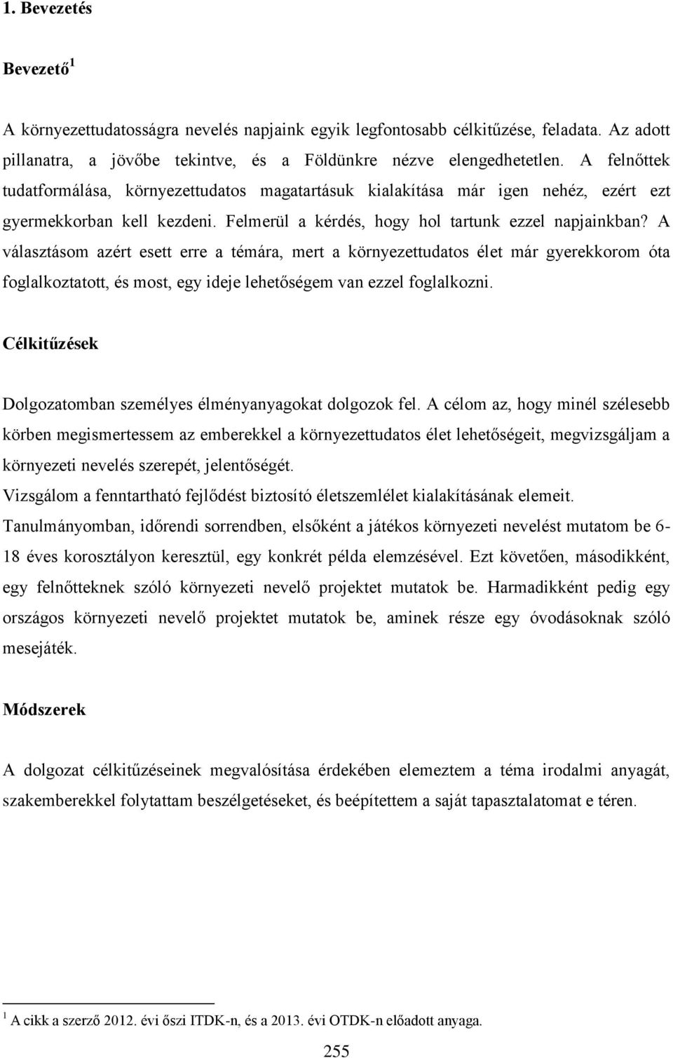 A választásom azért esett erre a témára, mert a környezettudatos élet már gyerekkorom óta foglalkoztatott, és most, egy ideje lehetőségem van ezzel foglalkozni.