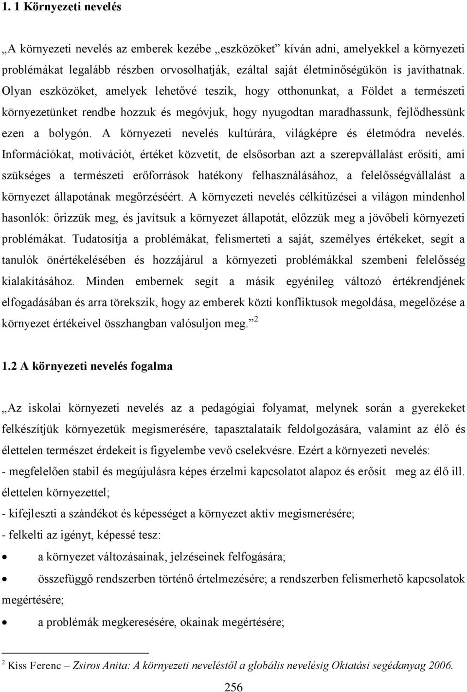 A környezeti nevelés kultúrára, világképre és életmódra nevelés.