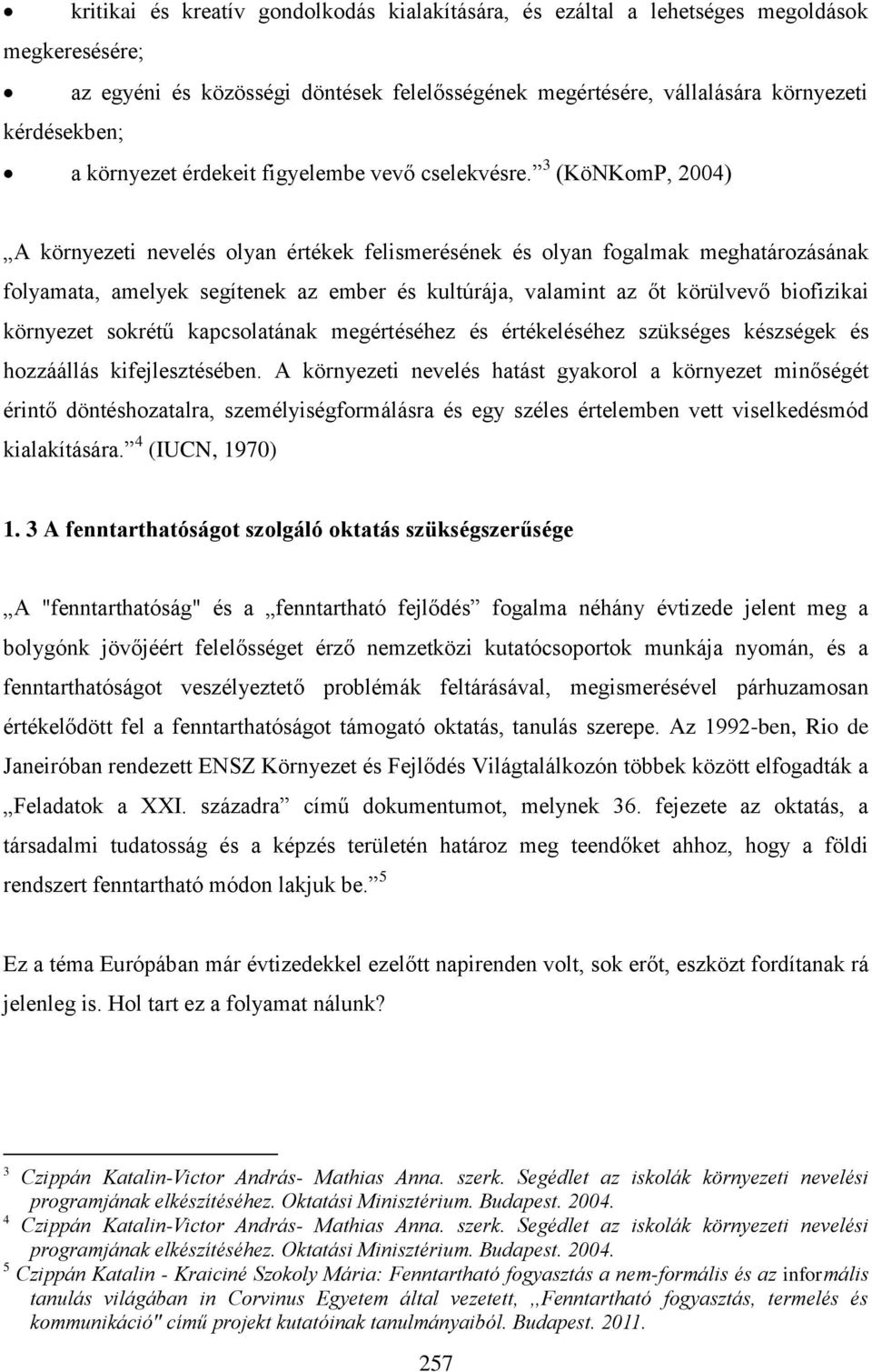 3 (KöNKomP, 2004) A környezeti nevelés olyan értékek felismerésének és olyan fogalmak meghatározásának folyamata, amelyek segítenek az ember és kultúrája, valamint az őt körülvevő biofizikai