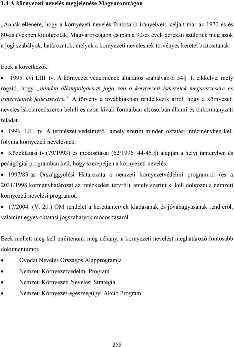 A környezet védelmének általános szabályairól 54. 1. cikkelye, mely rögzíti, hogy minden állampolgárnak joga van a környezeti ismeretek megszerzésére és ismereteinek fejlesztésére.