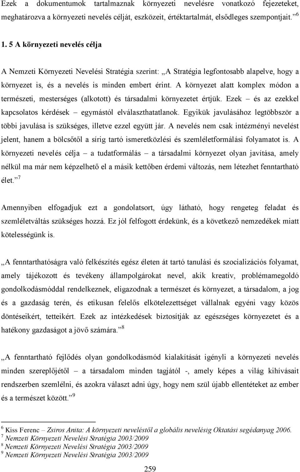 A környezet alatt komplex módon a természeti, mesterséges (alkotott) és társadalmi környezetet értjük. Ezek és az ezekkel kapcsolatos kérdések egymástól elválaszthatatlanok.