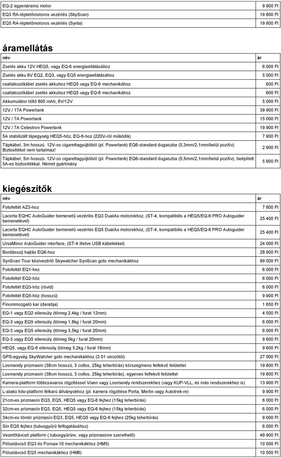 Powertank 12V / 7A Powertank 12V / 7A Celestron Powertank 5A stabilizált tápegység HEQ5-höz, EQ-6-hoz (220V-ról működik) Tápkábel, 3m hosszú. 12V-os cigarettagyújtóból (pl.