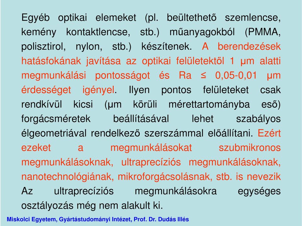 Ilyen pontos felületeket csak rendkívül kicsi (µm körüli mérettartományba eső) forgácsméretek beállításával lehet szabályos élgeometriával rendelkező szerszámmal