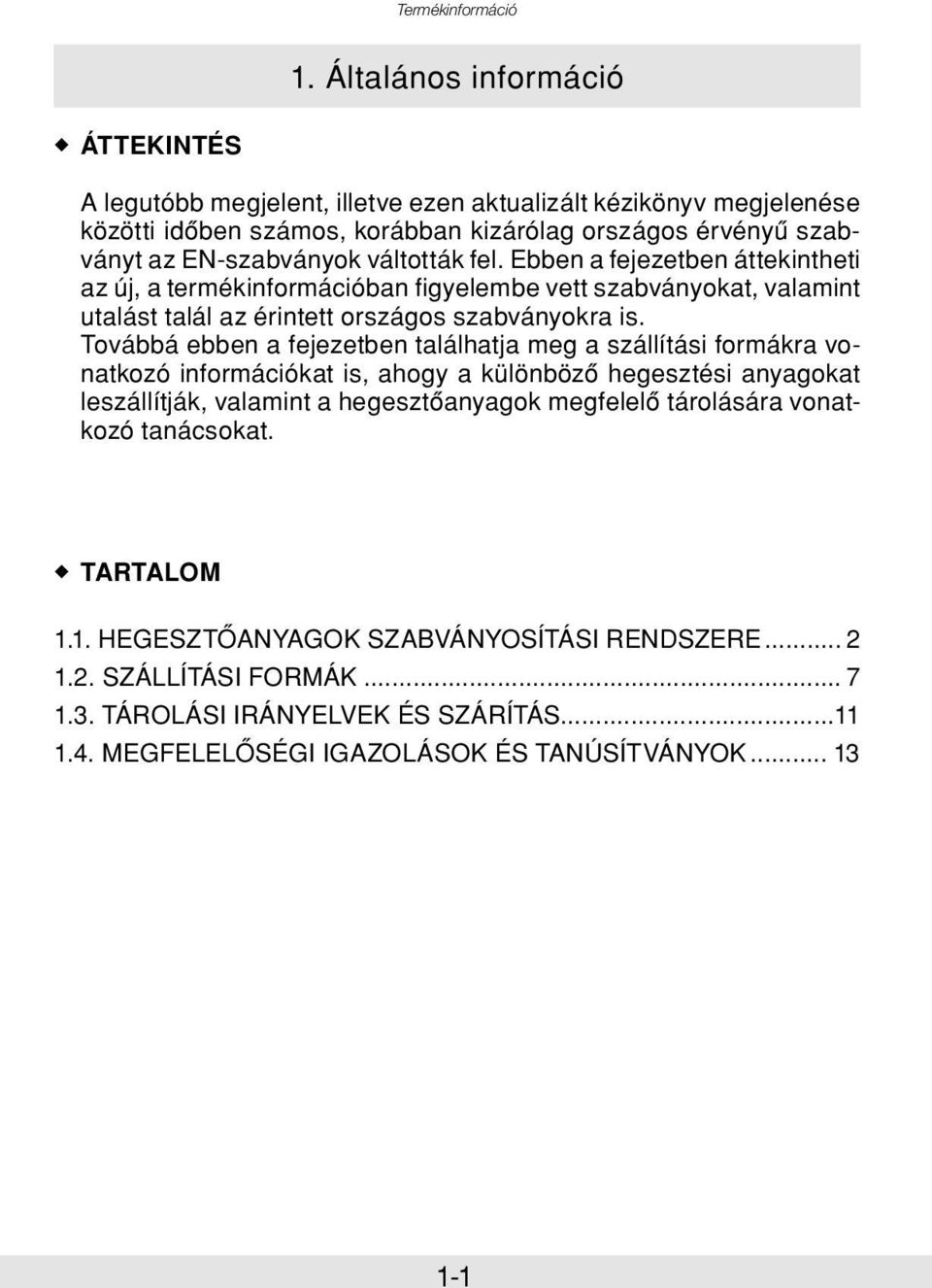 váltották fel. Ebben a fejezetben áttekintheti az új, a termékinformációban fi gyelembe vett szabványokat, valamint utalást talál az érintett országos szabványokra is.