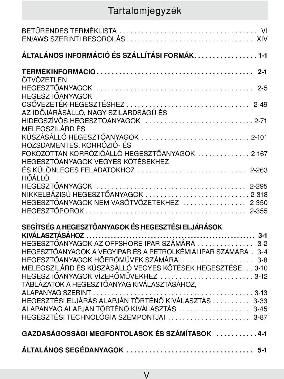 ................................ 2-49 AZ IDÔJÁRÁSÁLLÓ, NAGY SZILÁRDSÁGÚ ÉS HIDEGSZÍVÓS HEGESZTÔANYAGOK............................. 2-71 MELEGSZILÁRD ÉS KÚSZÁSÁLLÓ HEGESZTÔANYAGOK.