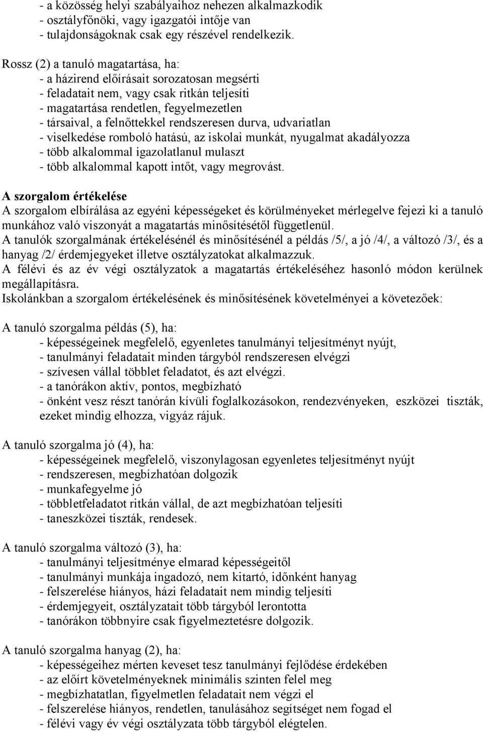 rendszeresen durva, udvariatlan - viselkedése romboló hatású, az iskolai munkát, nyugalmat akadályozza - több alkalommal igazolatlanul mulaszt - több alkalommal kapott intőt, vagy megrovást.