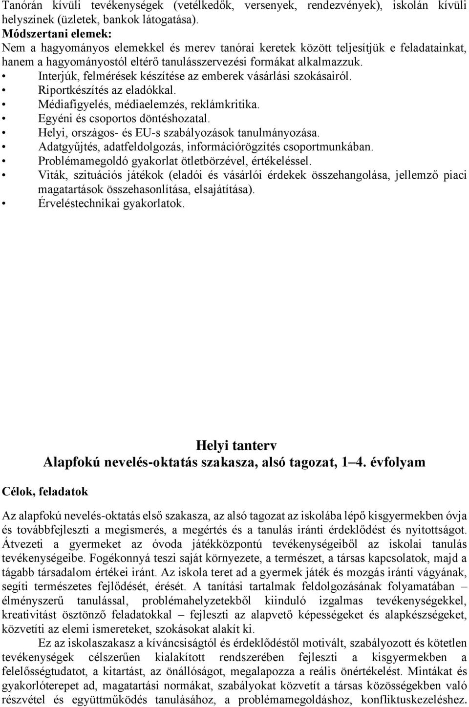 Interjúk, felmérések készítése az emberek vásárlási szokásairól. Riportkészítés az eladókkal. Médiafigyelés, médiaelemzés, reklámkritika. Egyéni és csoportos döntéshozatal.