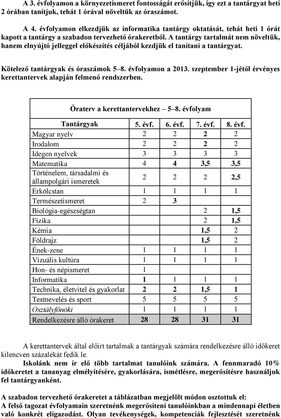 A tantárgy tartalmát nem növeltük, hanem elnyújtó jelleggel előkészítés céljából kezdjük el tanítani a tantárgyat. Kötelező tantárgyak és óraszámok 5 8. évfolyamon a 2013.