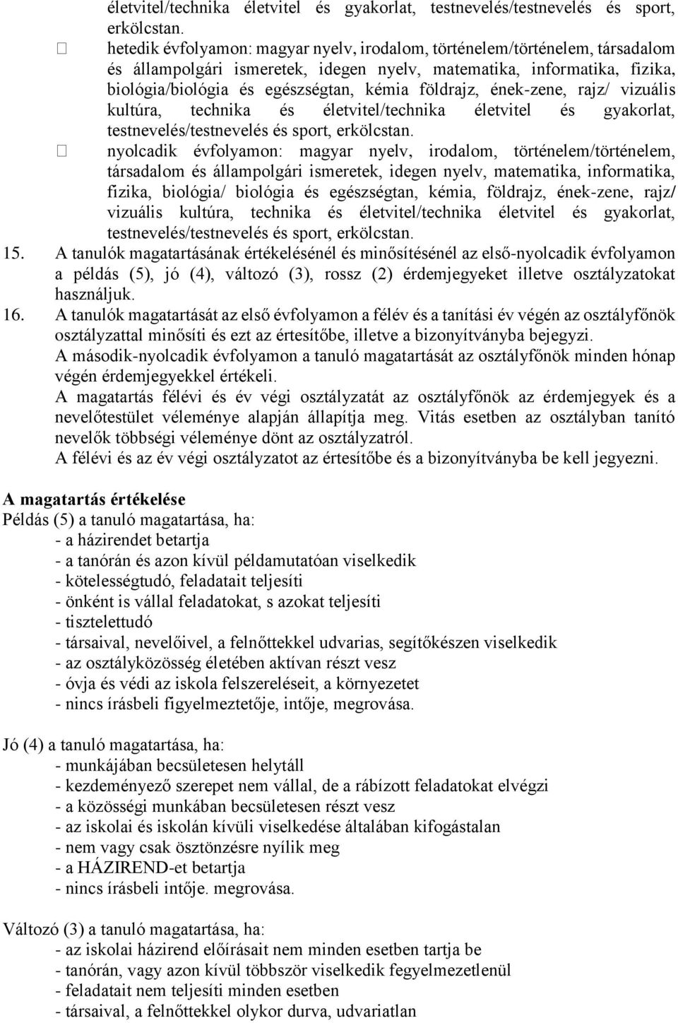 földrajz, ének-zene, rajz/ vizuális kultúra, technika és  nyolcadik évfolyamon: magyar nyelv, irodalom, történelem/történelem, társadalom és állampolgári ismeretek, idegen nyelv, matematika,