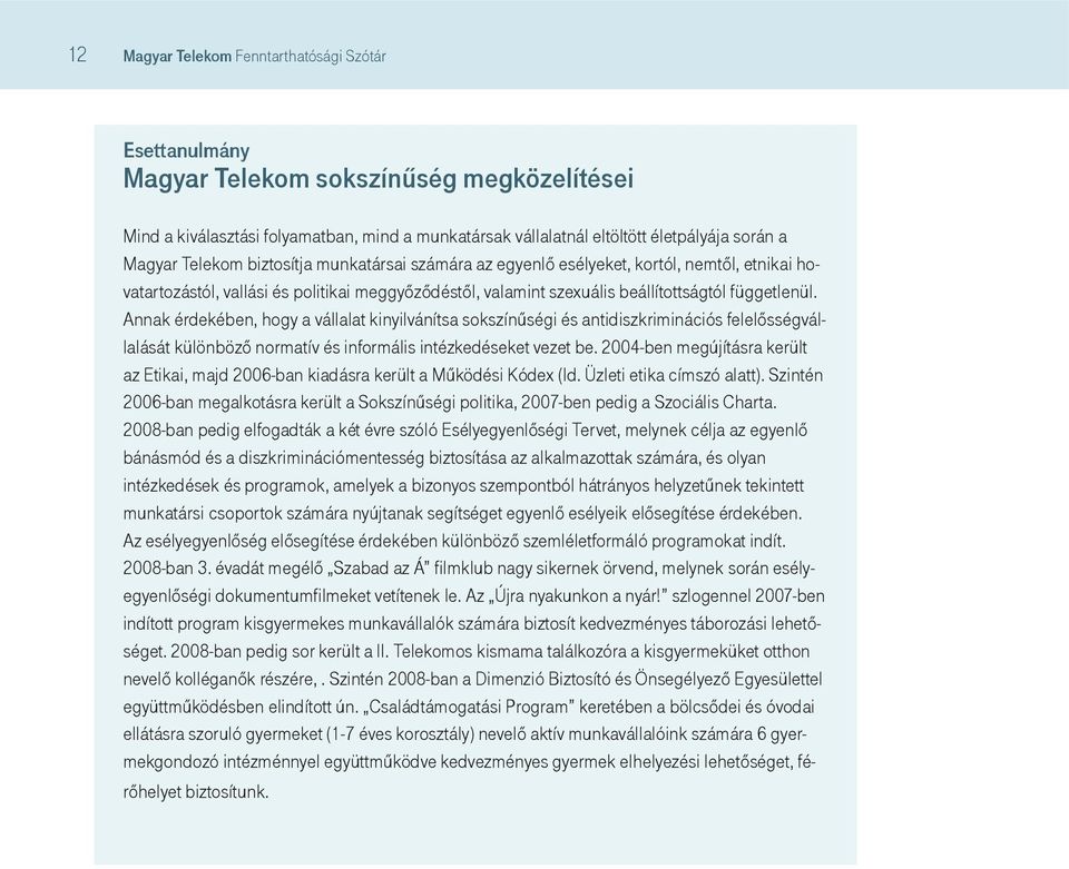 Annak érdekében, hogy a vállalat kinyilvánítsa sokszínűségi és antidiszkriminációs felelősségvállalását különböző normatív és informális intézkedéseket vezet be.