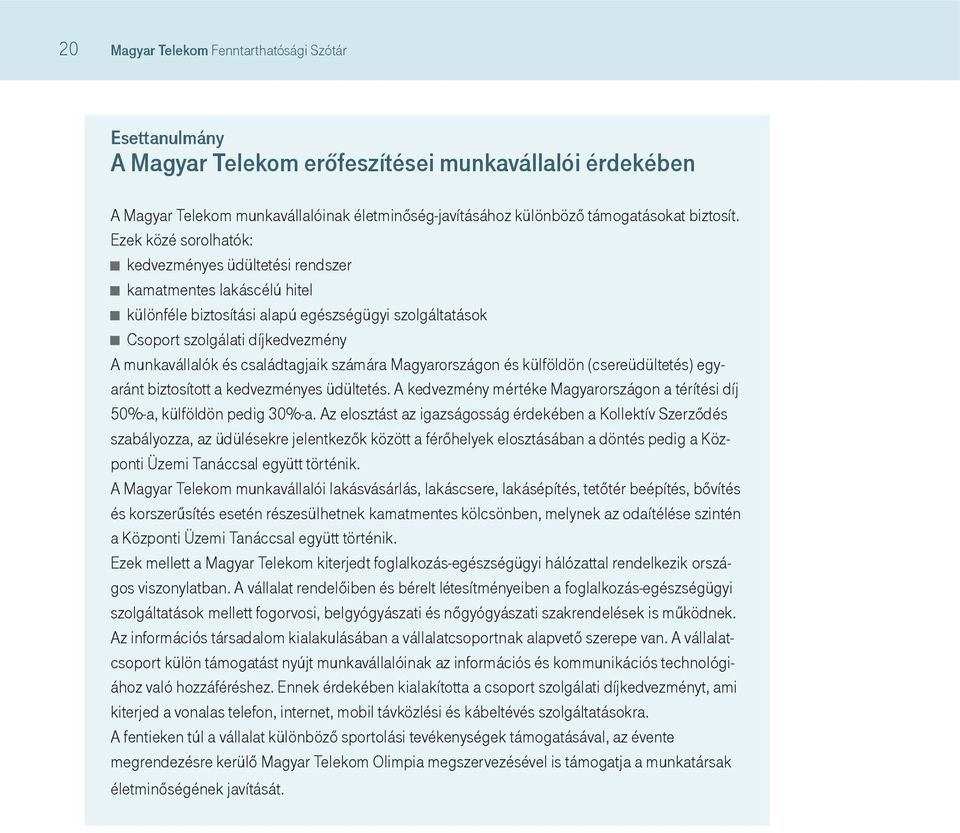 Ezek közé sorolhatók: kedvezményes üdültetési rendszer kamatmentes lakáscélú hitel különféle biztosítási alapú egészségügyi szolgáltatások Csoport szolgálati díjkedvezmény A munkavállalók és