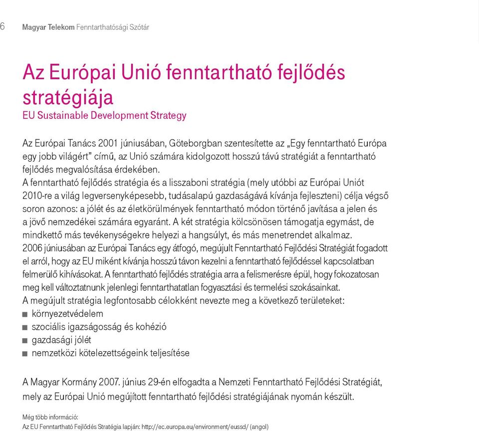 A fenntartható fejlődés stratégia és a lisszaboni stratégia (mely utóbbi az Európai Uniót 2010-re a világ legversenyképesebb, tudásalapú gazdaságává kívánja fejleszteni) célja végső soron azonos: a