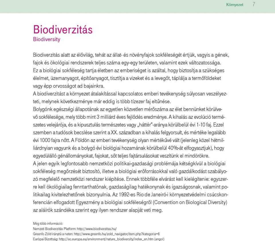 Ez a biológiai sokféleség tartja életben az emberiséget is azáltal, hogy biztosítja a szükséges élelmet, üzemanyagot, építőanyagot, tisztítja a vizeket és a levegőt, táplálja a termőföldeket vagy épp