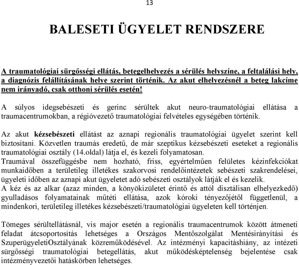 A súlyos idegsebészeti és gerinc sérültek akut neuro-traumatológiai ellátása a traumacentrumokban, a régióvezető traumatológiai felvételes egységében történik.