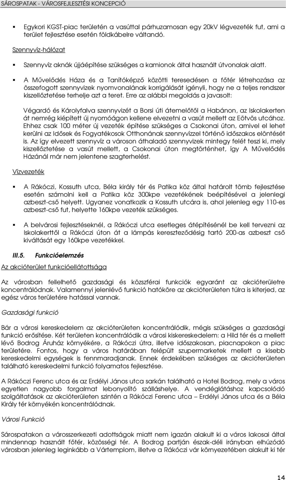 A Mővelıdés Háza és a Tanítóképzı közötti teresedésen a fıtér létrehozása az összefogott szennyvizek nyomvonalának korrigálását igényli, hogy ne a teljes rendszer kiszellıztetése terhelje azt a teret.