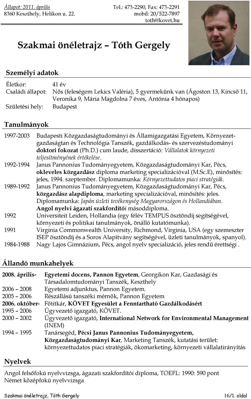 4 hónapos) Születési hely: Budapest Tanulmányok 1997-2003 Budapesti Közgazdaságtudományi és Államigazgatási Egyetem, Környezetgazdaságtan és Technológia Tanszék, gazdálkodás- és szervezéstudományi