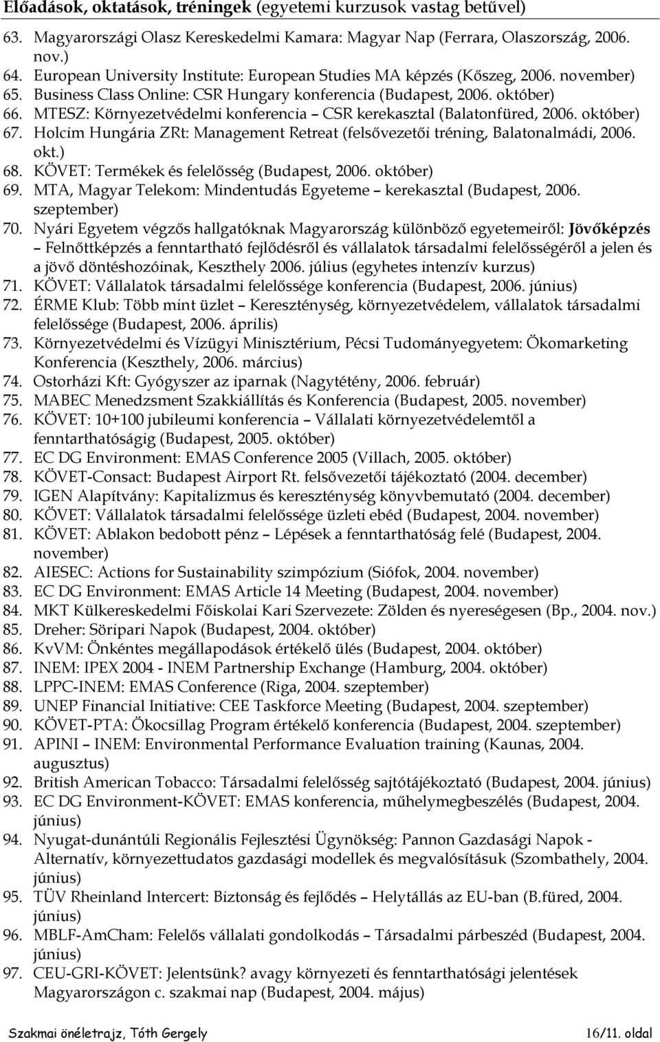 MTESZ: Környezetvédelmi konferencia CSR kerekasztal (Balatonfüred, 2006. október) 67. Holcim Hungária ZRt: Management Retreat (felsővezetői tréning, Balatonalmádi, 2006. okt.) 68.