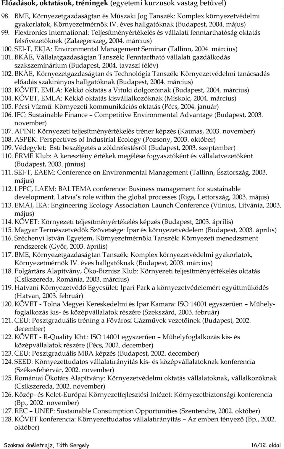 SEI-T, EKJA: Environmental Management Seminar (Tallinn, 2004. március) 101. BKÁE, Vállalatgazdaságtan Tanszék: Fenntartható vállalati gazdálkodás szakszeminárium (Budapest, 2004. tavaszi félév) 102.