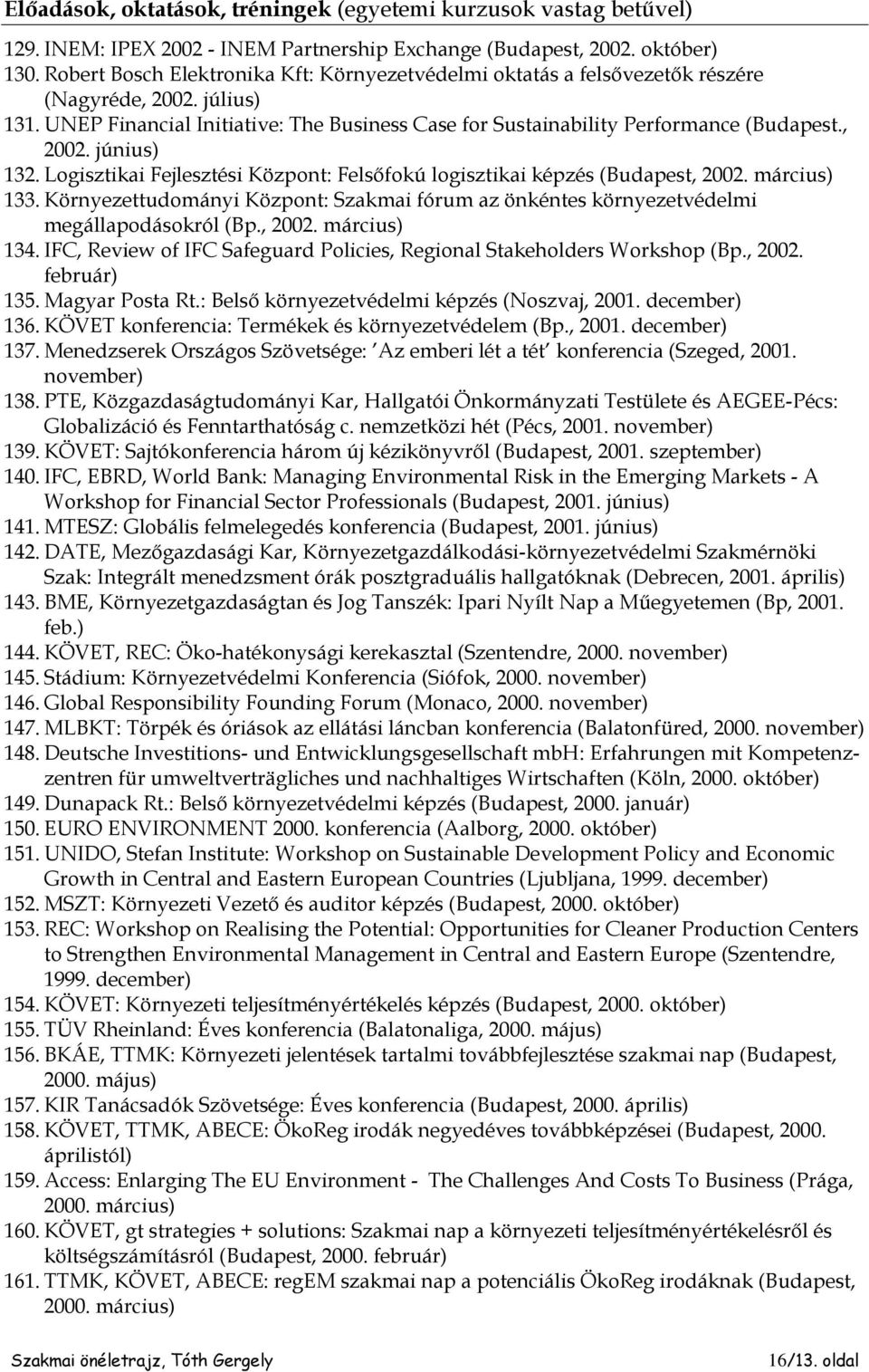 , 2002. június) 132. Logisztikai Fejlesztési Központ: Felsőfokú logisztikai képzés (Budapest, 2002. március) 133.