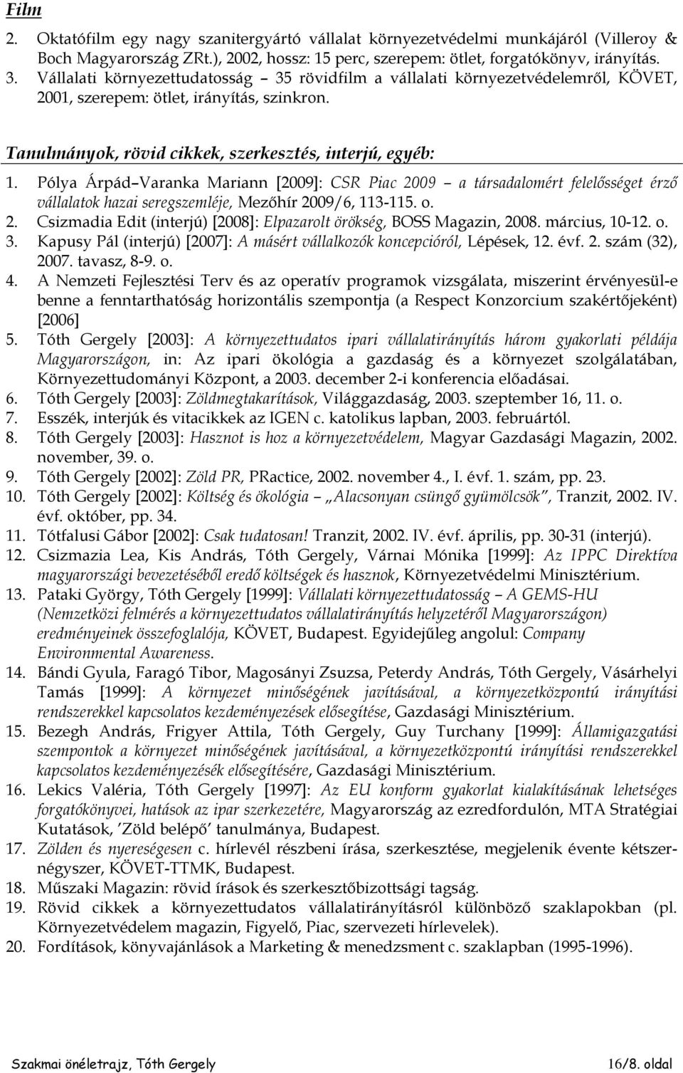 Pólya Árpád Varanka Mariann [2009]: CSR Piac 2009 a társadalomért felelősséget érző vállalatok hazai seregszemléje, Mezőhír 2009/6, 113-115. o. 2. Csizmadia Edit (interjú) [2008]: Elpazarolt örökség, BOSS Magazin, 2008.