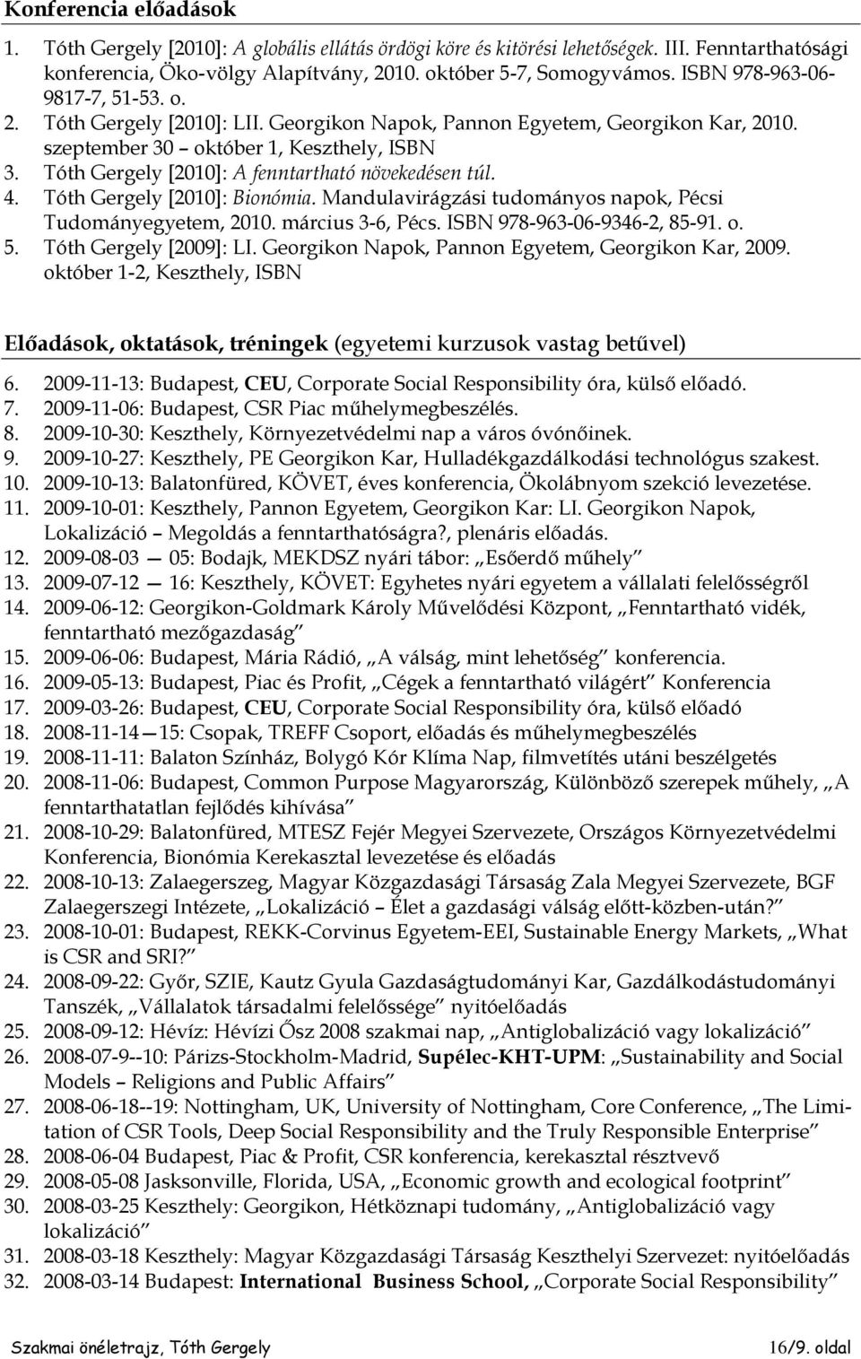 Tóth Gergely [2010]: A fenntartható növekedésen túl. 4. Tóth Gergely [2010]: Bionómia. Mandulavirágzási tudományos napok, Pécsi Tudományegyetem, 2010. március 3-6, Pécs. ISBN 978-963-06-9346-2, 85-91.