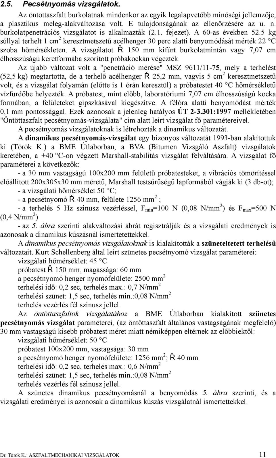 A vizsgálatot Ř 150 mm kifúrt burkolatmintán vagy 7,07 cm élhosszúságú keretformába szorított próbakockán végezték.