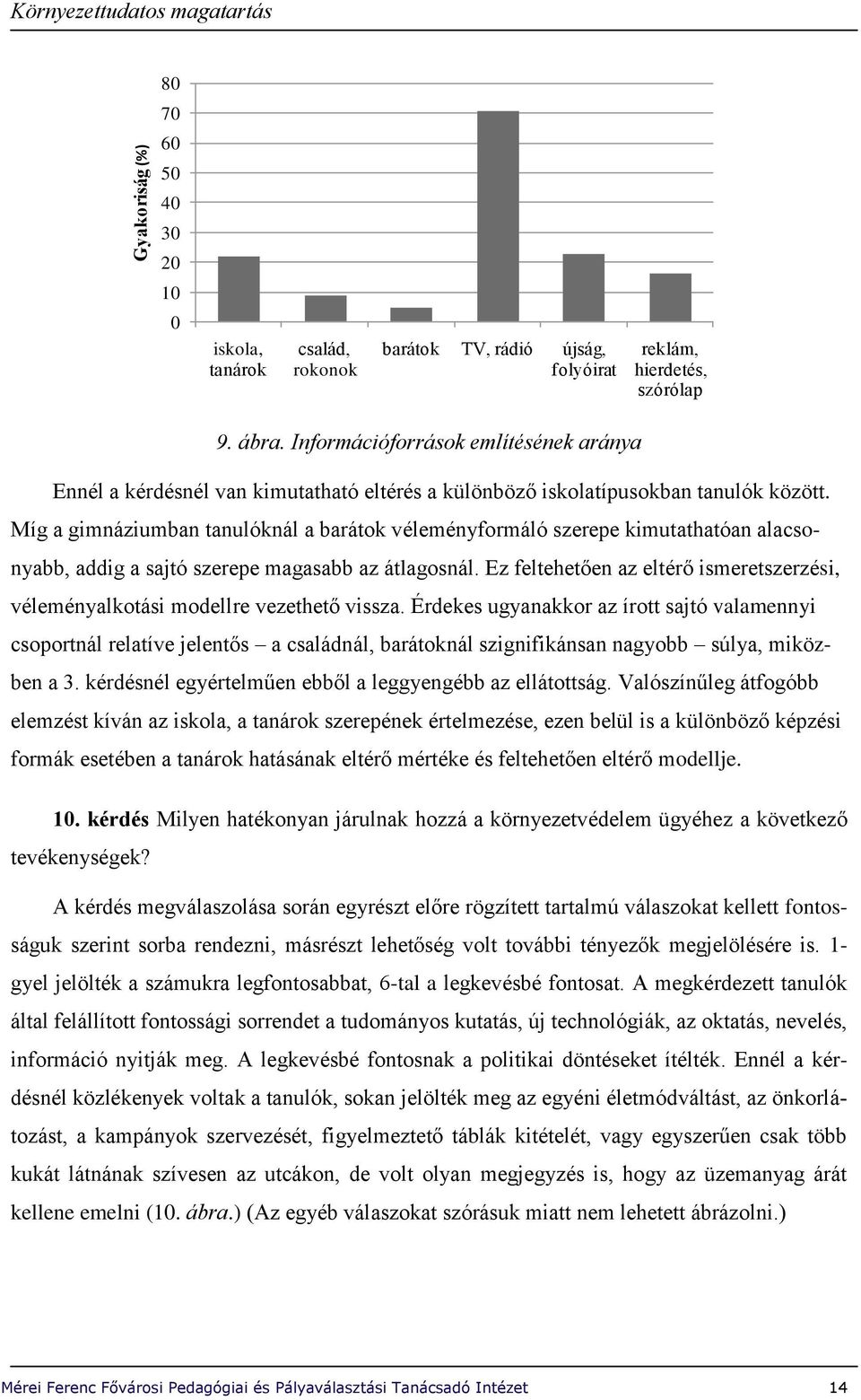 Míg a gimnáziumban tanulóknál a barátok véleményformáló szerepe kimutathatóan alacsonyabb, addig a sajtó szerepe magasabb az átlagosnál.