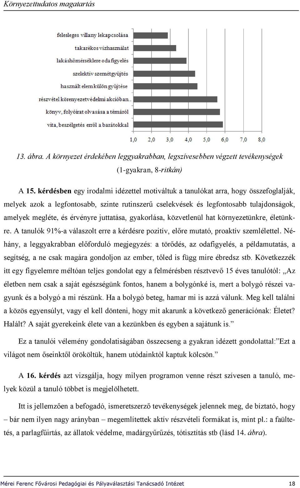 érvényre juttatása, gyakorlása, közvetlenül hat környezetünkre, életünkre. A tanulók 91%-a válaszolt erre a kérdésre pozitív, előre mutató, proaktív szemlélettel.