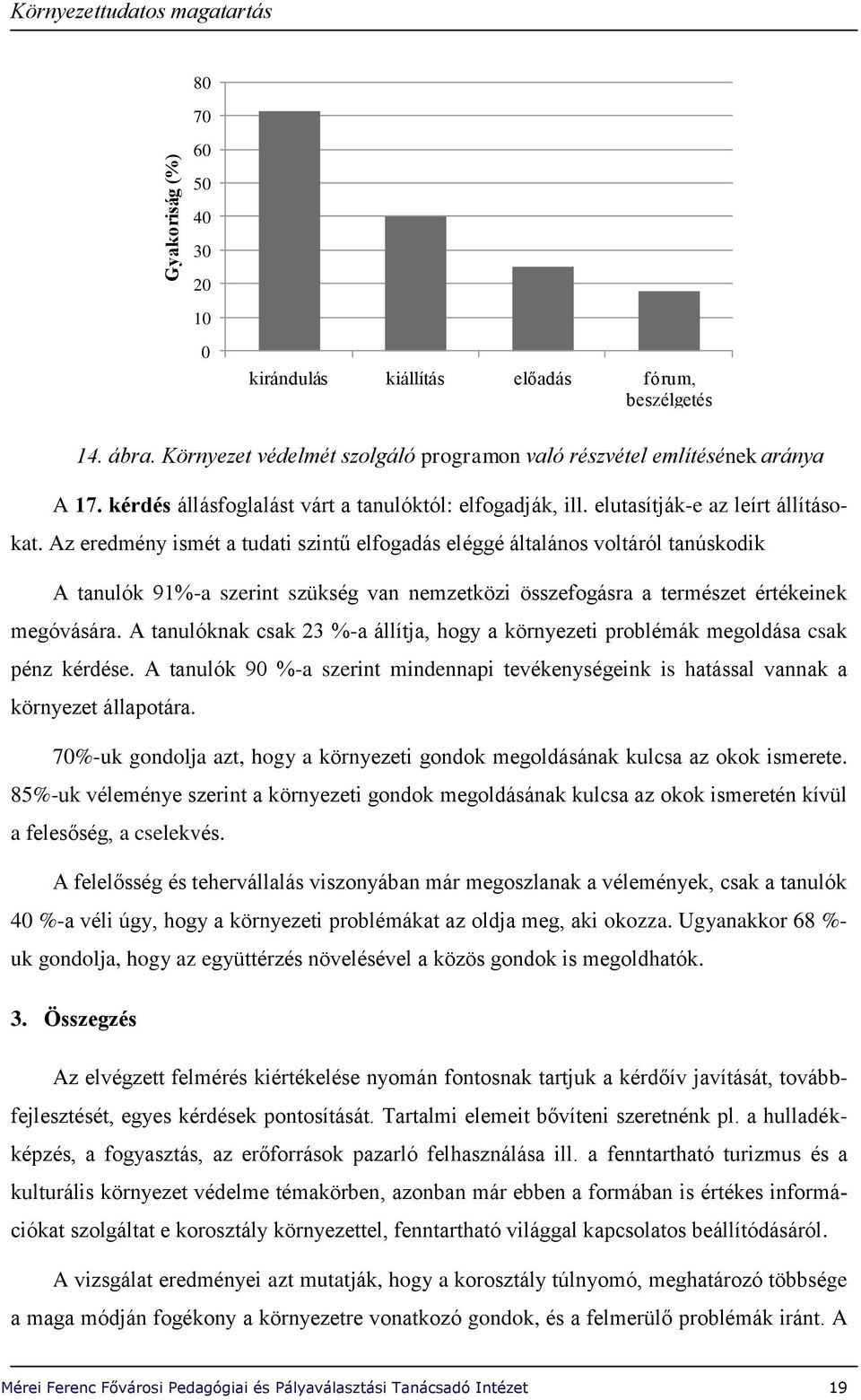 Az eredmény ismét a tudati szintű elfogadás eléggé általános voltáról tanúskodik A tanulók 91%-a szerint szükség van nemzetközi összefogásra a természet értékeinek megóvására.