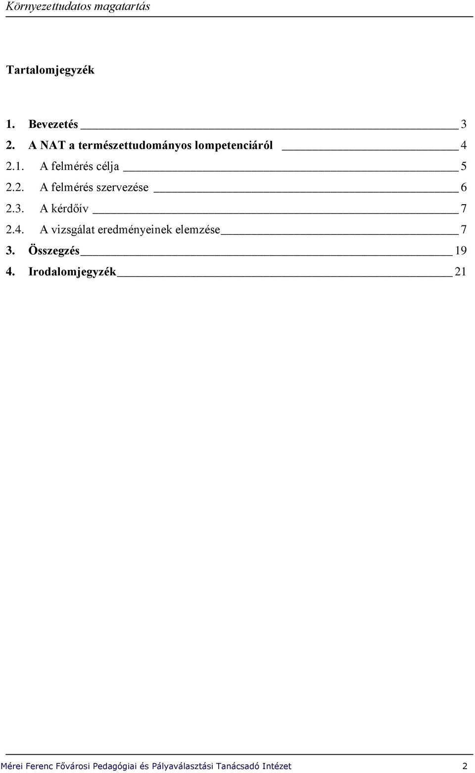 3. A kérdőív 7 2.4. A vizsgálat eredményeinek elemzése 7 3. Összegzés 19 4.