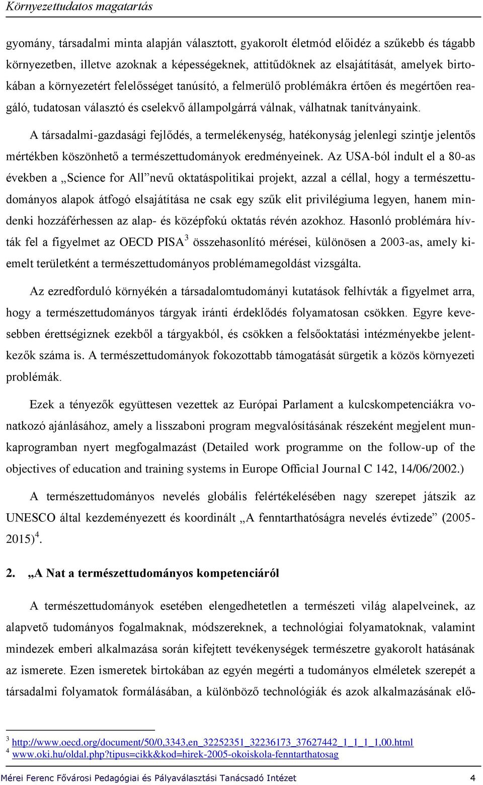 A társadalmi-gazdasági fejlődés, a termelékenység, hatékonyság jelenlegi szintje jelentős mértékben köszönhető a természettudományok eredményeinek.