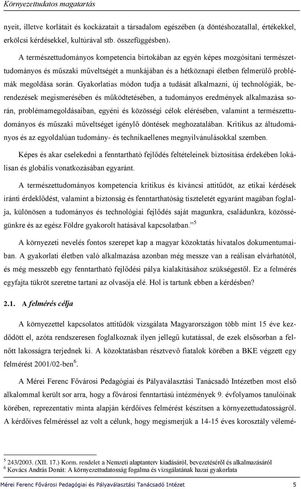 Gyakorlatias módon tudja a tudását alkalmazni, új technológiák, berendezések megismerésében és működtetésében, a tudományos eredmények alkalmazása során, problémamegoldásaiban, egyéni és közösségi