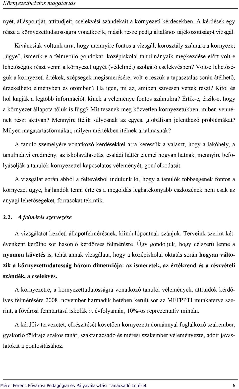 a környezet ügyét (védelmét) szolgáló cselekvésben? Volt-e lehetőségük a környezeti értékek, szépségek megismerésére, volt-e részük a tapasztalás során átélhető, érzékelhető élményben és örömben?