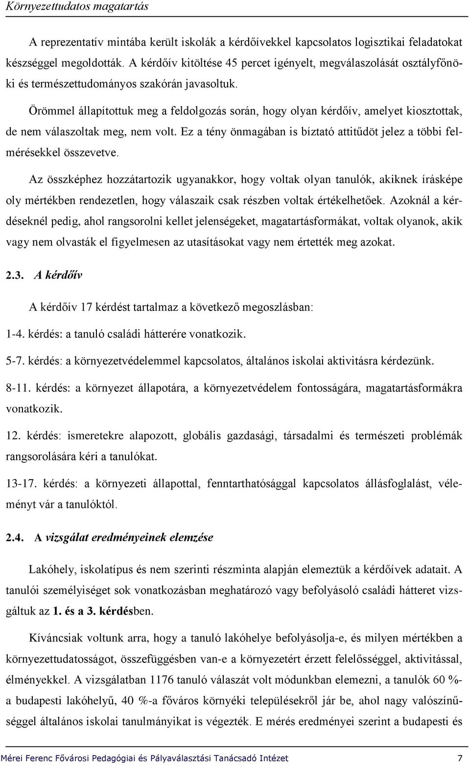 Örömmel állapítottuk meg a feldolgozás során, hogy olyan kérdőív, amelyet kiosztottak, de nem válaszoltak meg, nem volt.