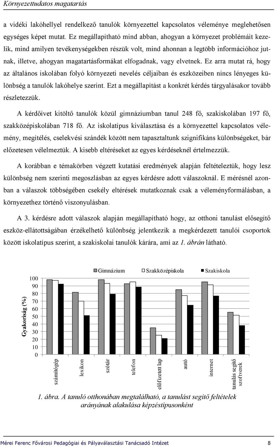 Ez megállapítható mind abban, ahogyan a környezet problémáit kezelik, mind amilyen tevékenységekben részük volt, mind ahonnan a legtöbb információhoz jutnak, illetve, ahogyan magatartásformákat