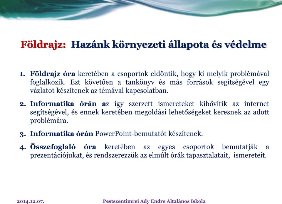 Informatika órán az így szerzett ismereteket kibővítik az internet segítségével, és ennek keretében megoldási lehetőségeket keresnek az adott